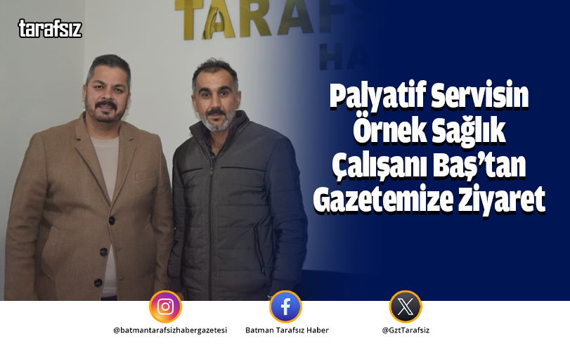 Palyatif Servisin Örnek Sağlık Çalışanı Baş’tan Gazetemize Ziyaret