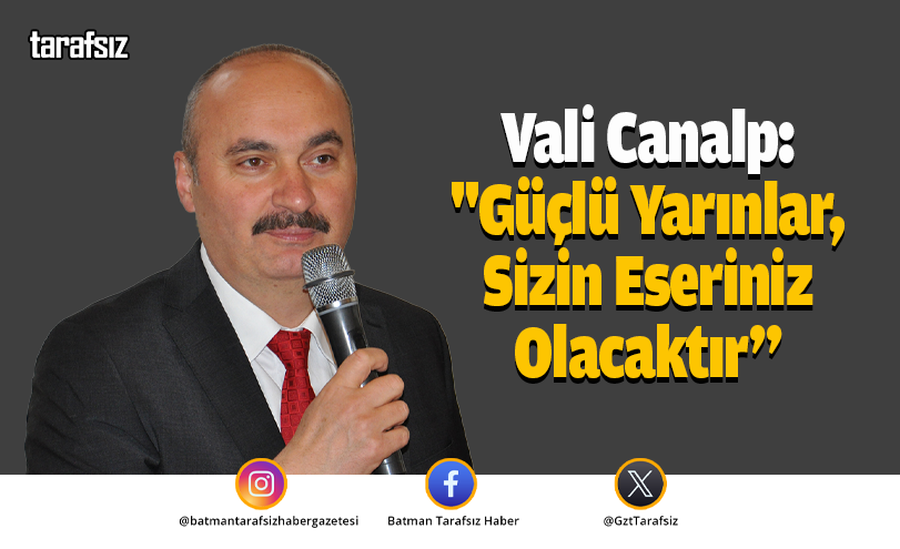Vali Canalp: “Güçlü Yarınlar, Sizin Eseriniz Olacaktır”