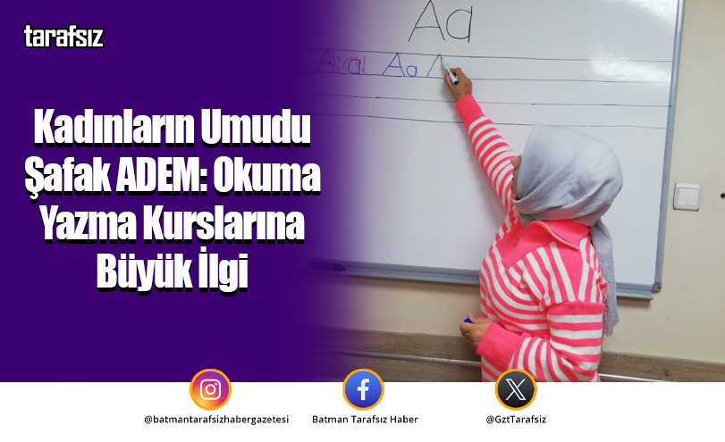 Kadınların Umudu Şafak ADEM: Okuma Yazma Kurslarına Büyük İlgi
