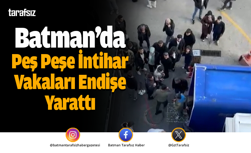 Batman’da Peş Peşe İntihar Vakaları Endişe Yarattı