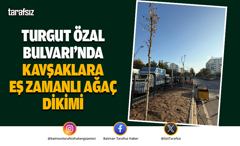 TURGUT ÖZAL BULVARI’NDA KAVŞAKLARA EŞ ZAMANLI AĞAÇ DİKİMİ