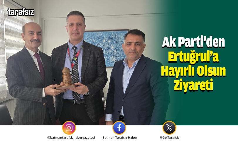 Ak Parti’den Ertuğrul’a Hayırlı Olsun Ziyareti