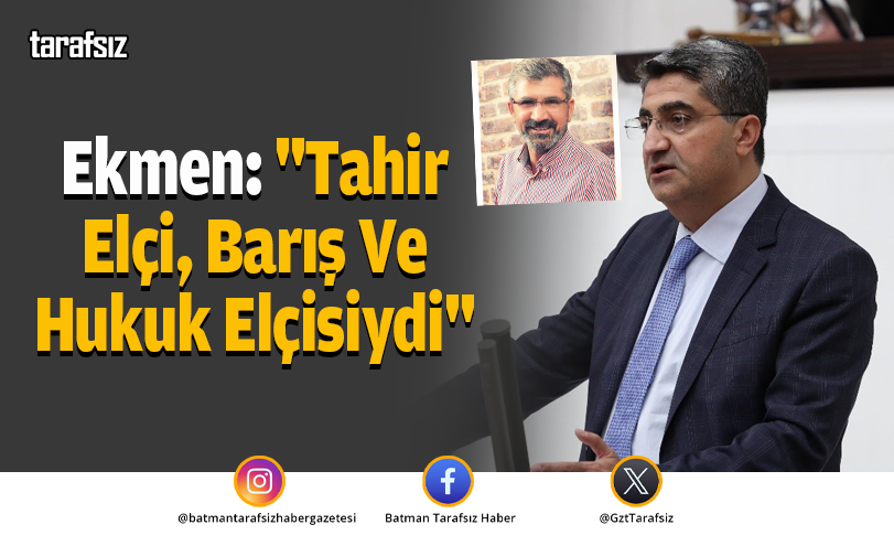Ekmen: “Tahir Elçi, Barış Ve Hukuk Elçisiydi”