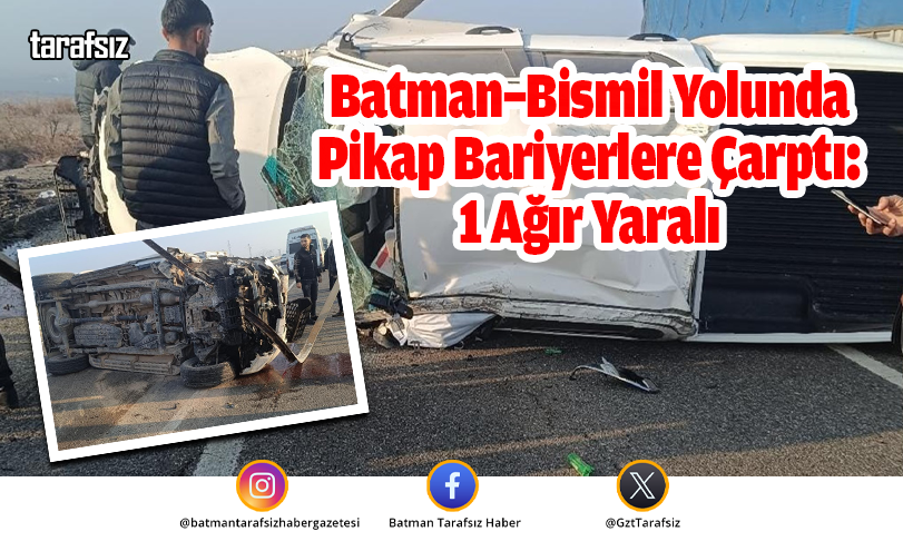 Batman–Bismil Yolunda Pikap Bariyerlere Çarptı: 1 Ağır Yaralı