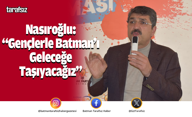 Nasıroğlu: “Gençlerle Batman’ı Geleceğe Taşıyacağız”