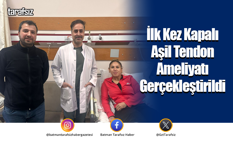 İlk Kez Kapalı Aşil Tendon Ameliyatı Gerçekleştirildi