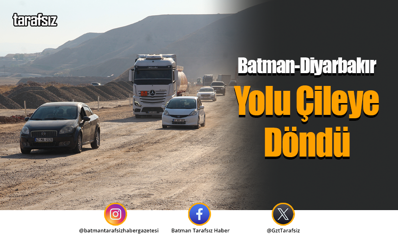 Batman-Diyarbakır Yolu Çileye Döndü