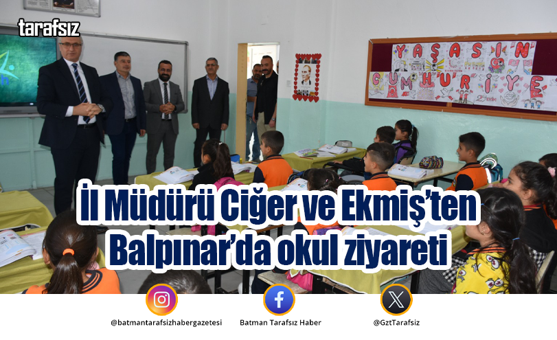 İl Müdürü Ciğer ve Ekmiş’ten Balpınar’da okul ziyareti