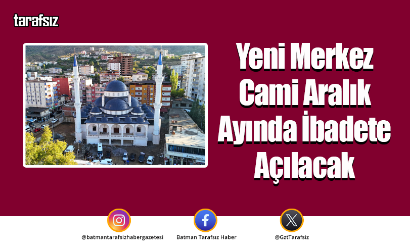 Yeni Merkez Cami Aralık Ayında İbadete Açılacak