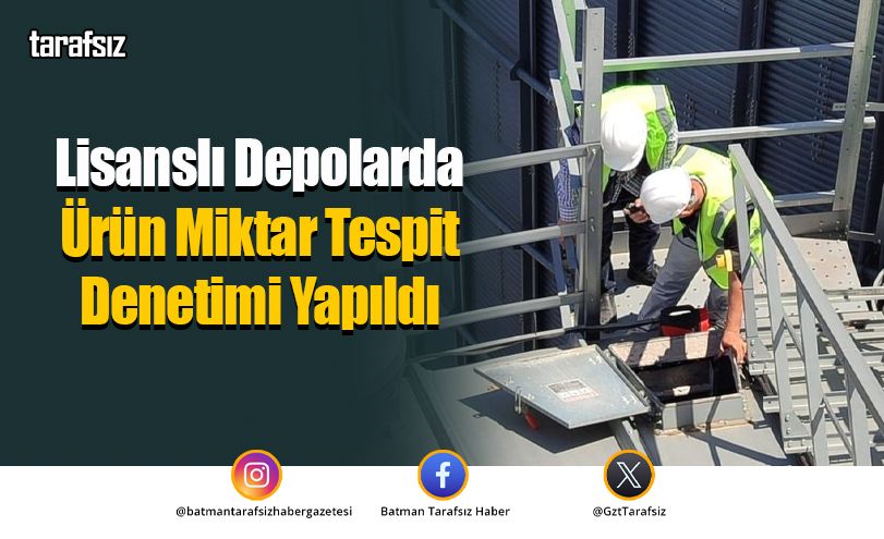 Lisanslı Depolarda Ürün Miktar Tespit Denetimi Yapıldı