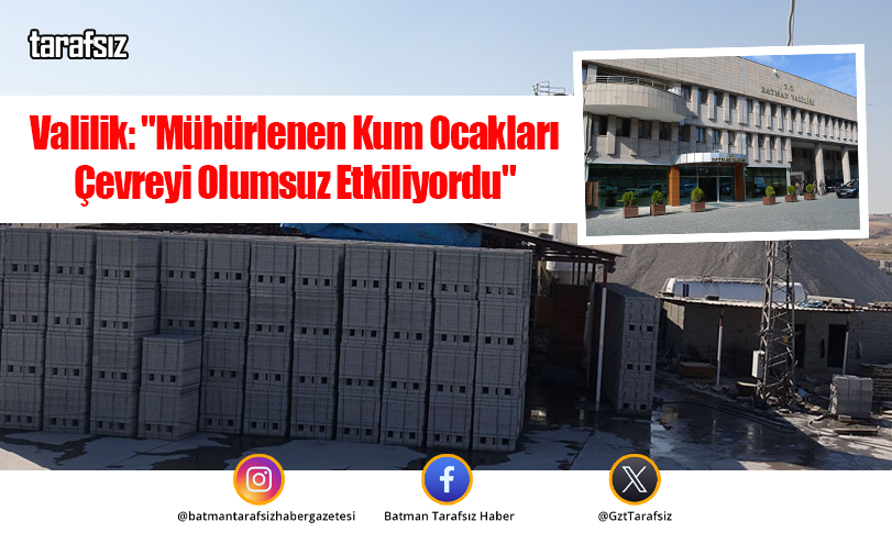 Valilik: “Mühürlenen Kum Ocakları Çevreyi Olumsuz Etkiliyordu”