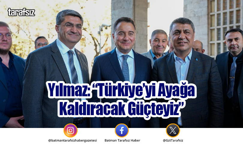 Yılmaz: “Türkiye’yi Ayağa Kaldıracak Güçteyiz”