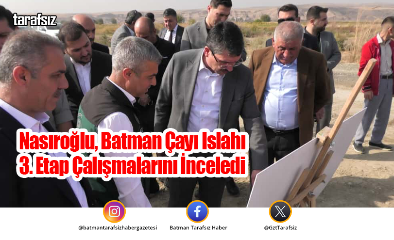Nasıroğlu, Batman Çayı Islahı 3. Etap Çalışmalarını İnceledi