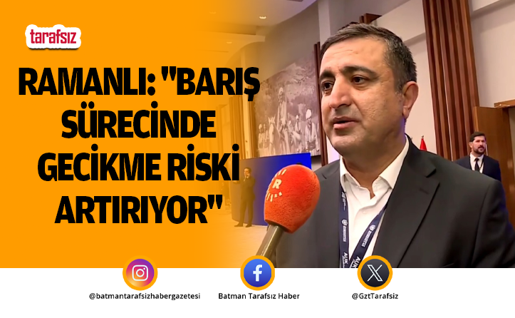Ramanlı: “Barış Sürecinde Gecikme Riski Artırıyor”