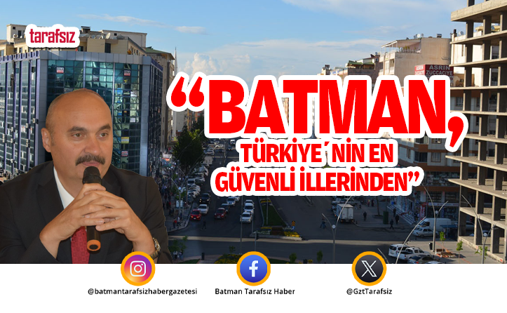 “BATMAN, TÜRKİYE’NİN EN GÜVENLİ İLLERİNDEN”