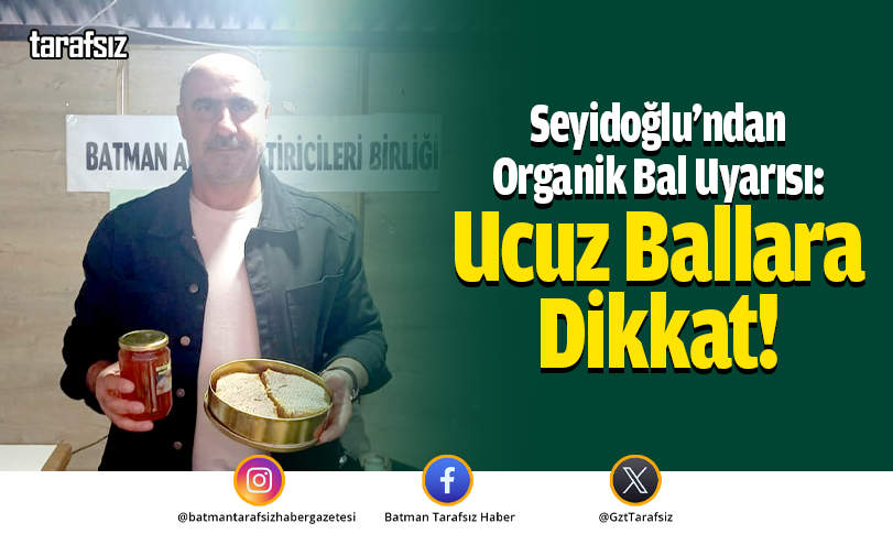 Seyidoğlu’ndan Organik Bal Uyarısı: Ucuz Ballara Dikkat!