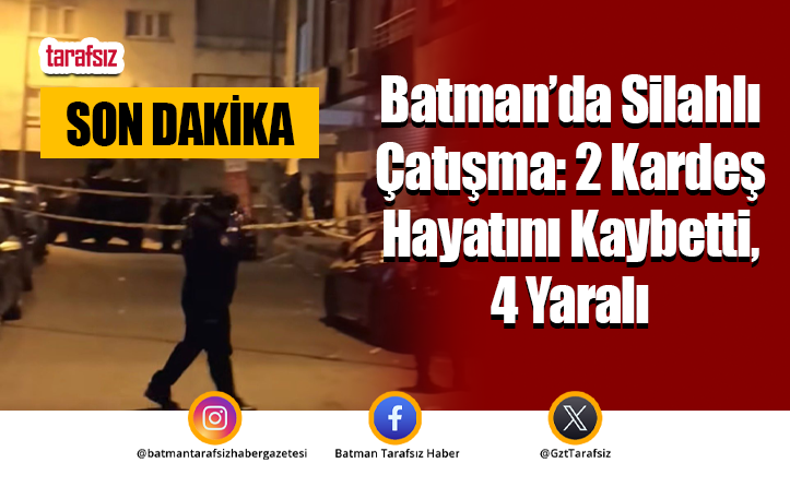 Batman’da Silahlı Çatışma: 2 Kardeş Hayatını Kaybetti, 4 Yaralı