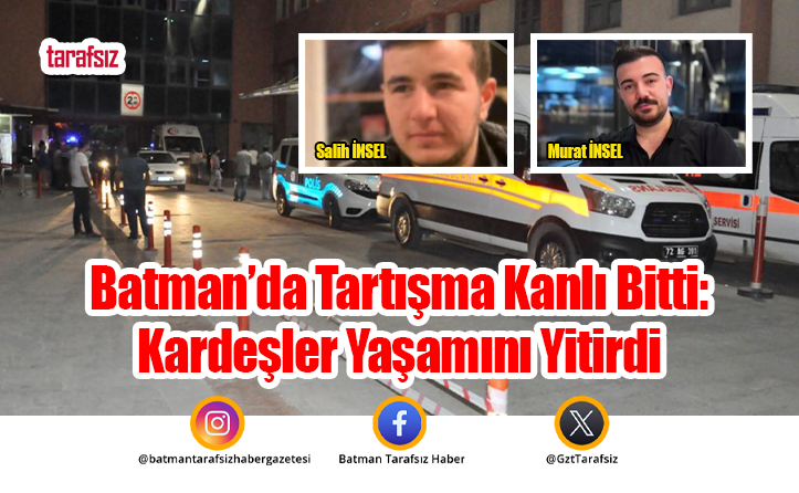 Batman’da Tartışma Kanlı Bitti: Kardeşler Yaşamını Yitirdi