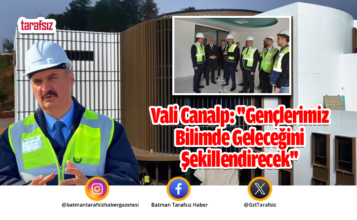Vali Canalp: “Gençlerimiz Bilimde Geleceğini Şekillendirecek”