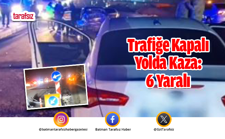 Trafiğe Kapalı Yolda Kaza: 6 Yaralı