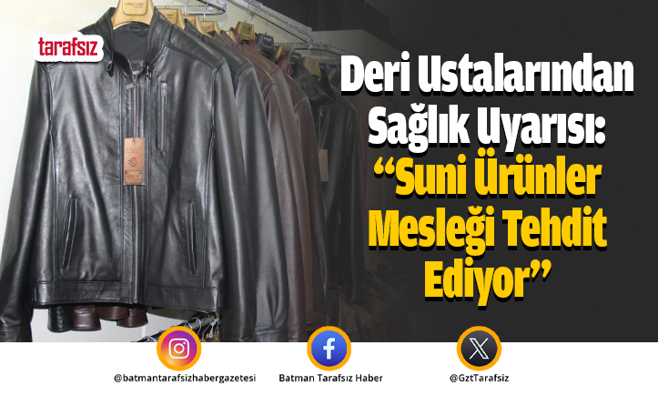 Deri Ustalarından Sağlık Uyarısı: “Suni Ürünler Mesleği Tehdit Ediyor”