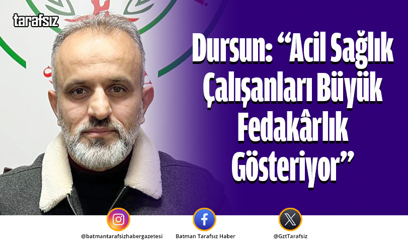 Dursun: “Acil Sağlık Çalışanları Büyük Fedakârlık Gösteriyor”