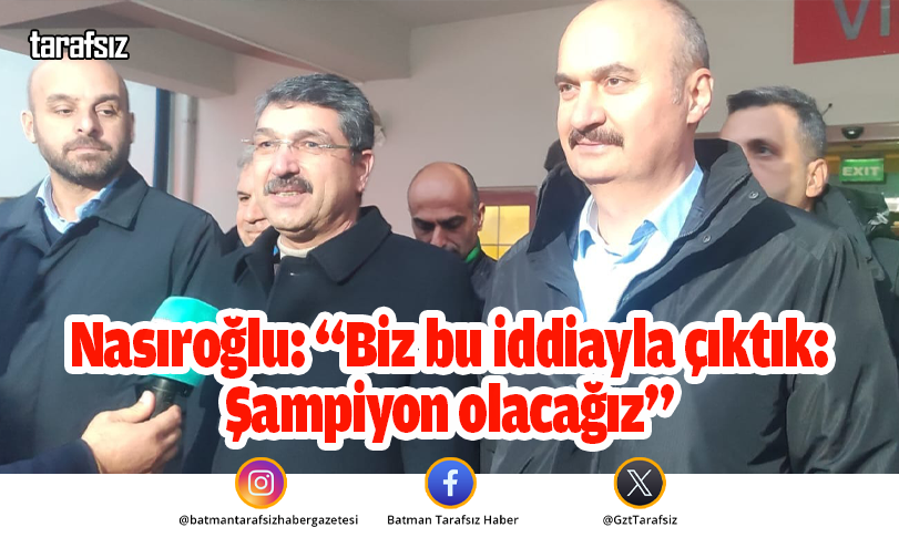 Nasıroğlu: “Biz bu iddiayla çıktık: Şampiyon olacağız”