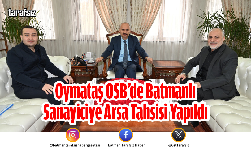 Oymataş OSB’de Batmanlı Sanayiciye Arsa Tahsisi Yapıldı