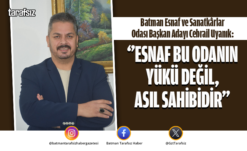 UYANIK: ‘’ESNAF BU ODANIN YÜKÜ DEĞİL, ASIL SAHİBİDİR’’