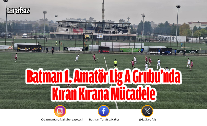 Batman 1. Amatör Lig A Grubu’nda Kıran Kırana Mücadele