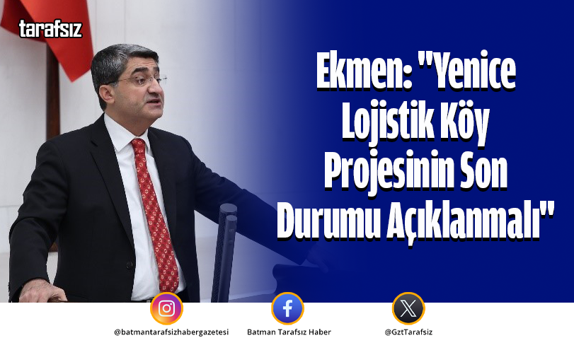 Ekmen: “Yenice Lojistik Köy Projesinin Son Durumu Açıklanmalı”