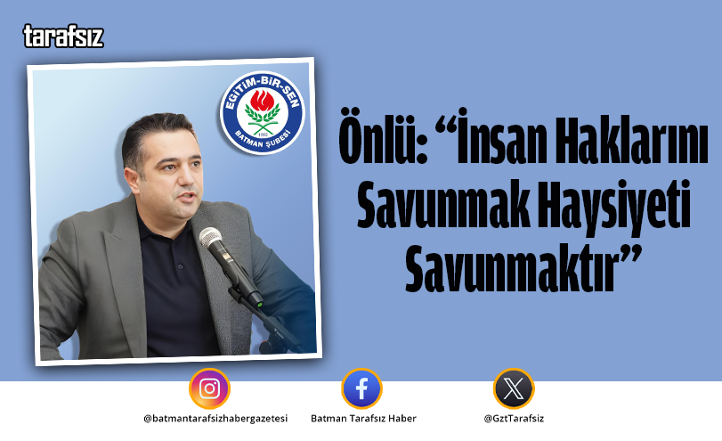 Önlü: “İnsan Haklarını Savunmak Haysiyeti Savunmaktır”