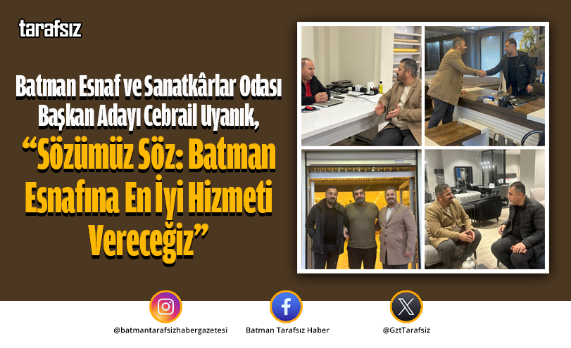Uyanık: “Sözümüz Söz: Batman Esnafına En İyi Hizmeti Vereceğiz”