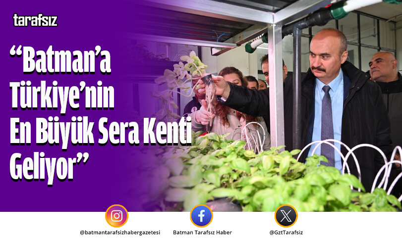 “Batman’a Türkiye’nin En Büyük Sera Kenti Geliyor”