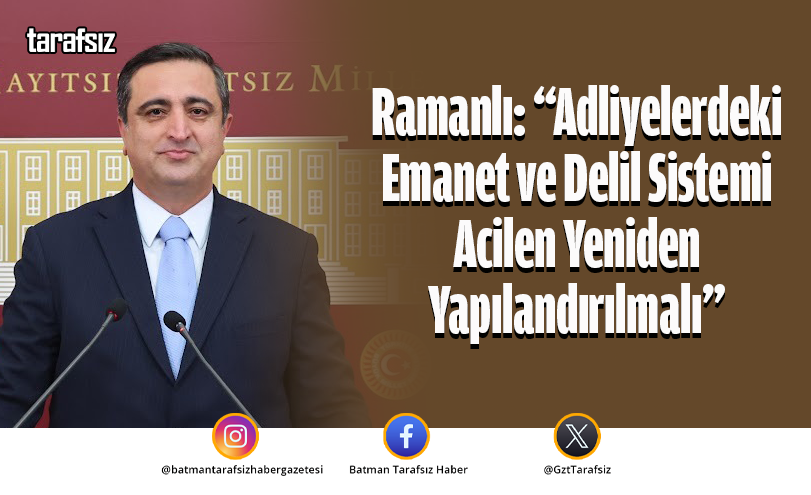 Ramanlı: “Adliyelerdeki Emanet ve Delil Sistemi Acilen Yeniden Yapılandırılmalı”