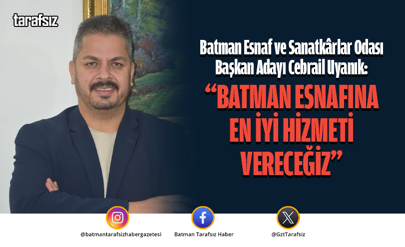 “BATMAN ESNAFINA EN İYİ HİZMETİ VERECEĞİZ”