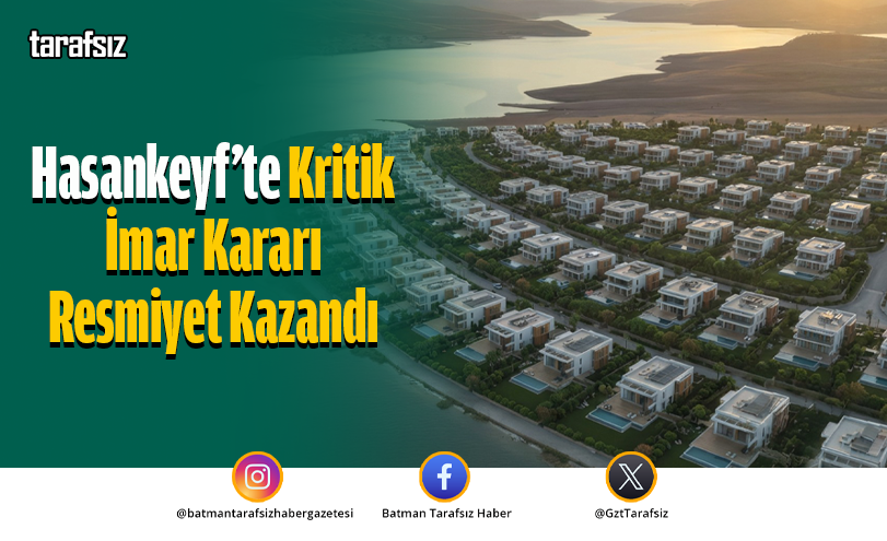 Hasankeyf’te Kritik İmar Kararı Resmiyet Kazandı