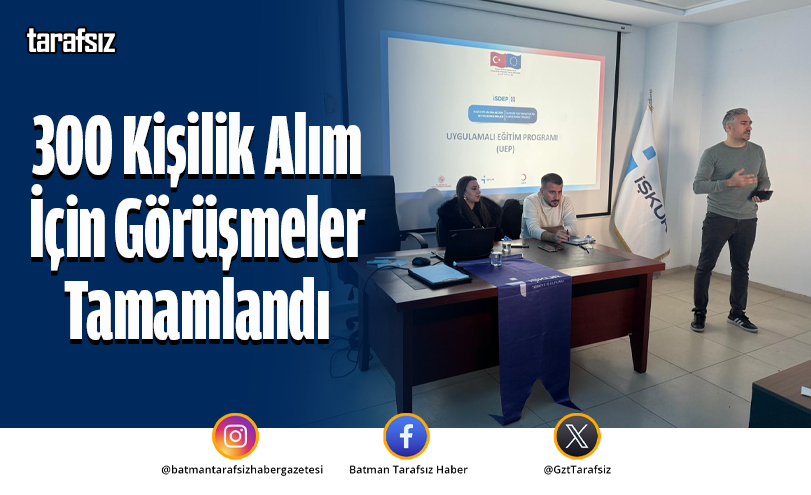 300 Kişilik Alım İçin Görüşmeler Tamamlandı