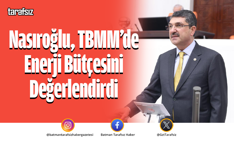 Nasıroğlu, TBMM’de Enerji Bütçesini Değerlendirdi