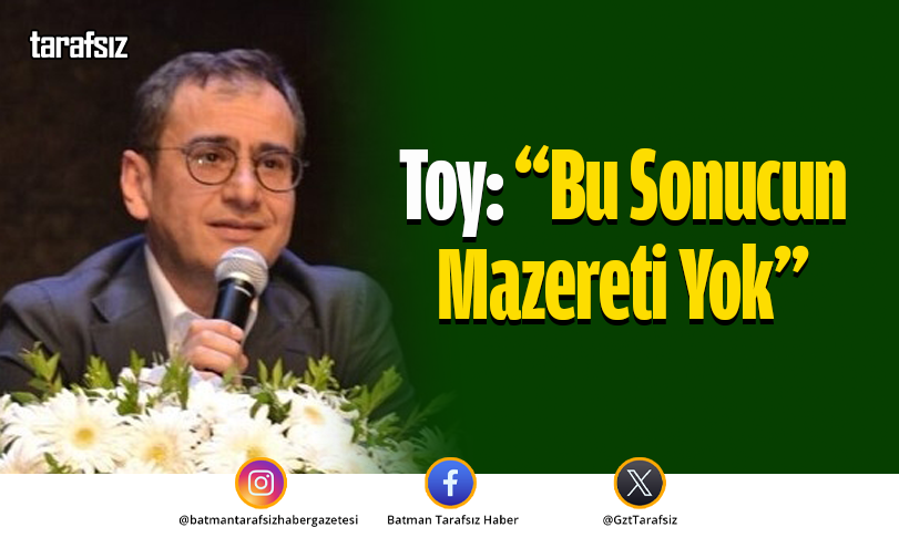 Toy: “Bu Sonucun Mazereti Yok”