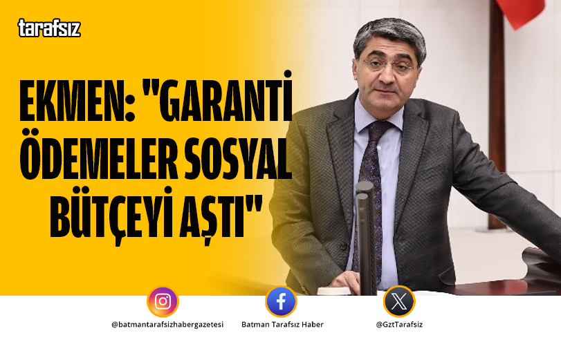Ekmen: “Garanti ödemeler sosyal bütçeyi aştı”