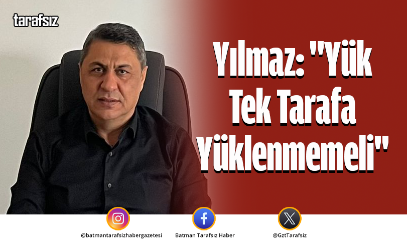 Yılmaz: “Yük Tek Tarafa Yüklenmemeli”
