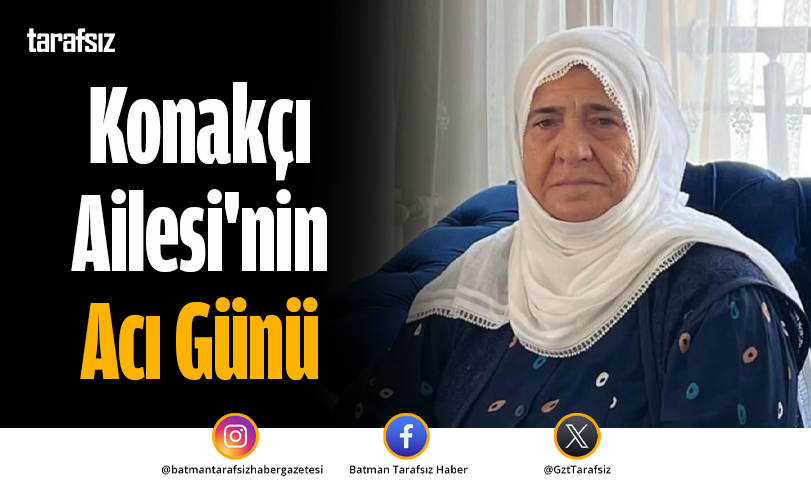 Konakçı Ailesi’nin Acı Günü