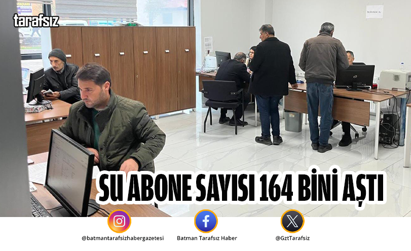 SU ABONE SAYISI 164 BİNİ AŞTI