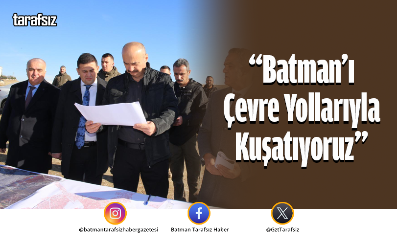 “Batman’ı Çevre Yollarıyla Kuşatıyoruz”