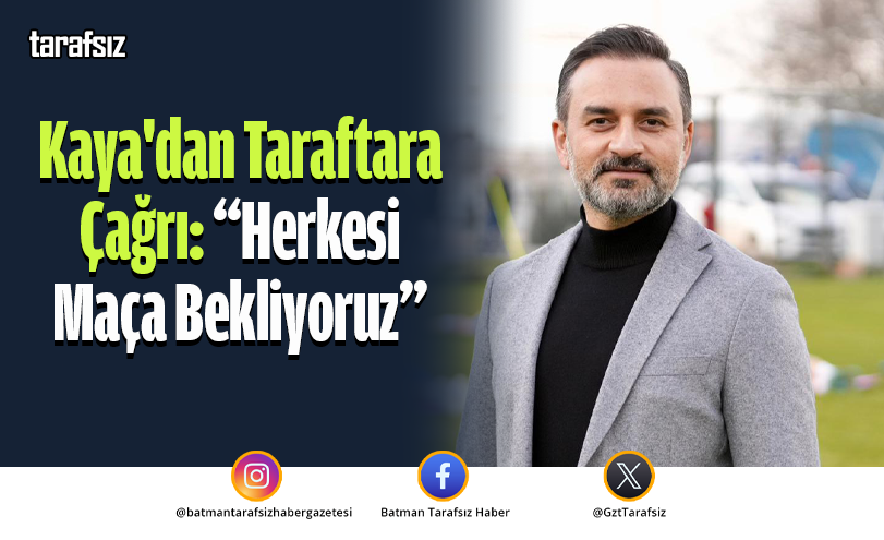 Kaya’dan Taraftara Çağrı: “Herkesi Maça Bekliyoruz”