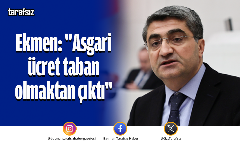 Ekmen: “Asgari ücret taban olmaktan çıktı”