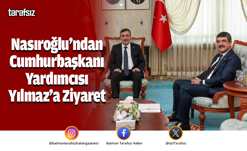 Nasıroğlu’ndan Cumhurbaşkanı Yardımcısı Yılmaz’a Ziyaret