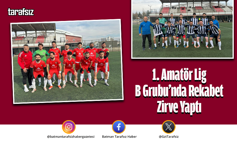 1. Amatör Lig B Grubu’nda Rekabet Zirve Yaptı