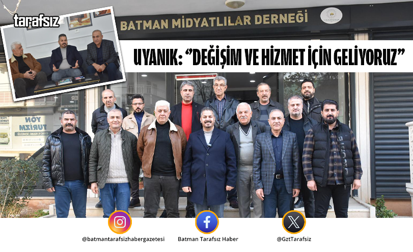 UYANIK: ‘’DEĞİŞİM VE HİZMET İÇİN GELİYORUZ’’